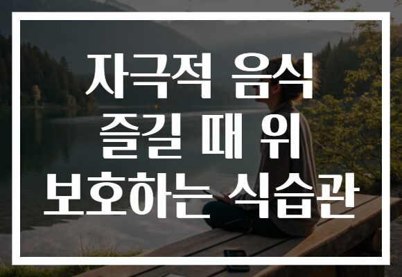 자극적 음식 즐길 때 위 보호하는 식습관