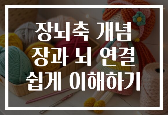 장뇌축 개념 장과 뇌 연결 쉽게 이해하기 장뇌축 개념 장과 뇌 연결 쉽게 이해하기
