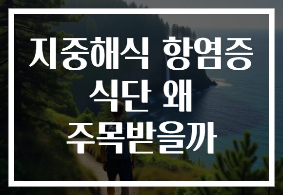 지중해식 항염증 식단 왜 주목받을까