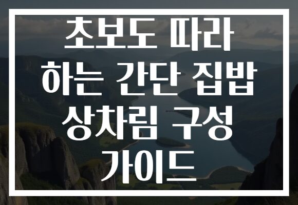 초보도 따라 하는 간단 집밥 상차림 구성 가이드 초보도 따라 하는 간단 집밥 상차림 구성 가이드