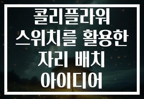 콜리플라워 스위치를 활용한 자리 배치 아이디어