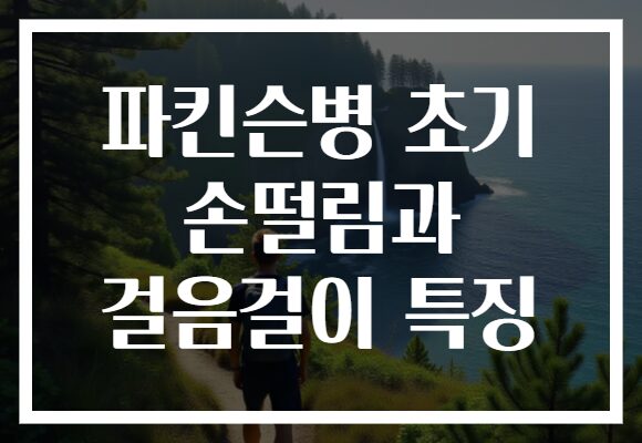 파킨슨병 초기 손떨림과 걸음걸이 특징