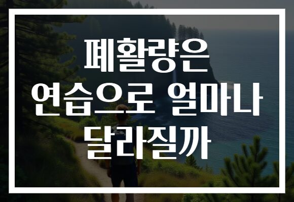 폐활량은 연습으로 얼마나 달라질까