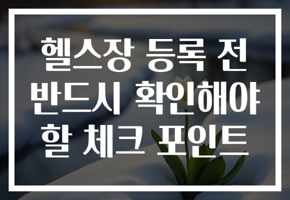 헬스장 등록 전 반드시 확인해야 할 체크 포인트