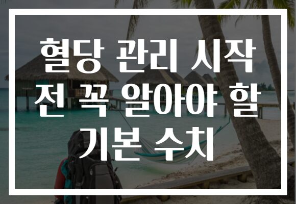 혈당 관리 시작 전 꼭 알아야 할 기본 수치