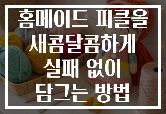 홈메이드 피클을 새콤달콤하게 실패 없이 담그는 방법