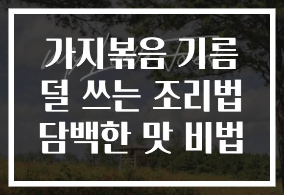 가지볶음 기름 덜 쓰는 조리법 담백한 맛 비법
