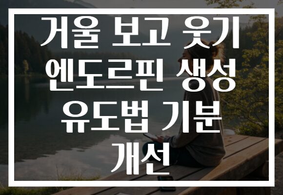 거울 보고 웃기 엔도르핀 생성 유도법 기분 개선