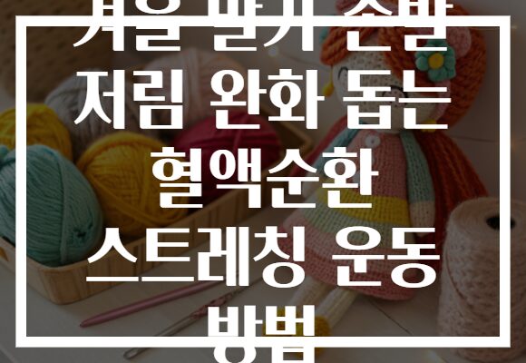 겨울 말기 손발 저림 완화 돕는 혈액순환 스트레칭 운동 방법