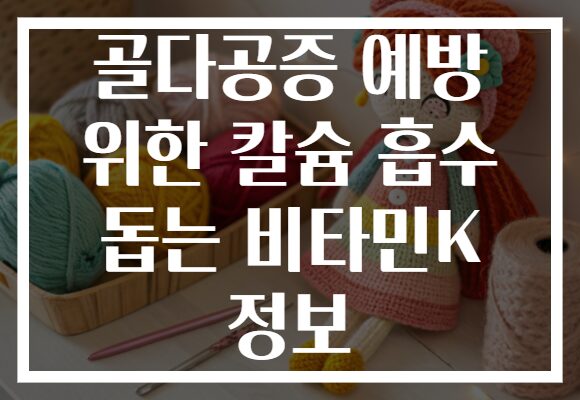 골다공증 예방 위한 칼슘 흡수 돕는 비타민K 정보