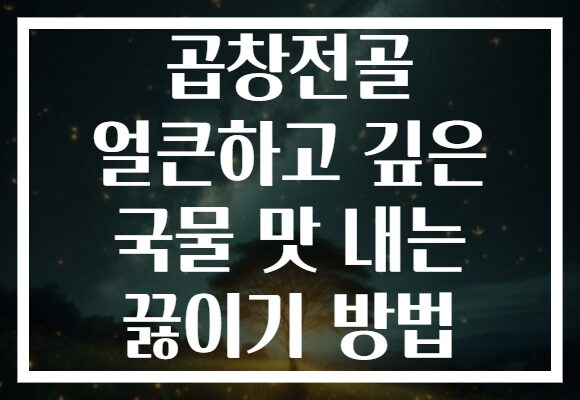 곱창전골 얼큰하고 깊은 국물 맛 내는 끓이기 방법