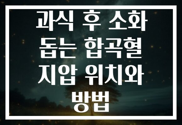 과식 후 소화 돕는 합곡혈 지압 위치와 방법
