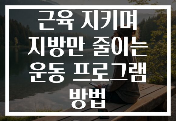 근육 지키며 지방만 줄이는 운동 프로그램 방법