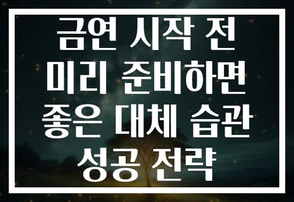 금연 시작 전 미리 준비하면 좋은 대체 습관 성공 전략