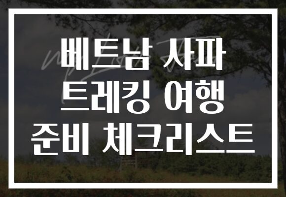 베트남 사파 트레킹 여행 준비 체크리스트