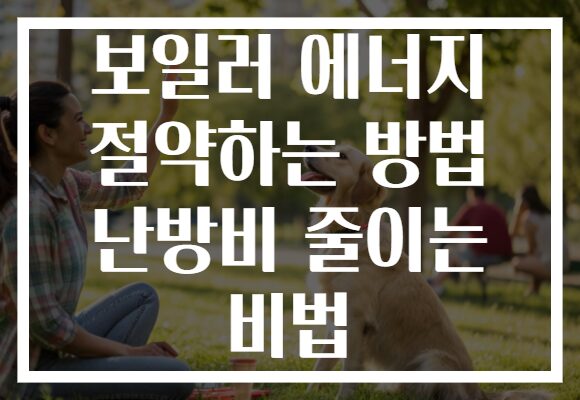 보일러 에너지 절약하는 방법 난방비 줄이는 비법 보일러 에너지 절약하는 방법 난방비 줄이는 비법