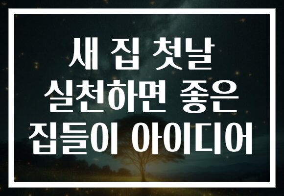 새 집 첫날 실천하면 좋은 집들이 아이디어