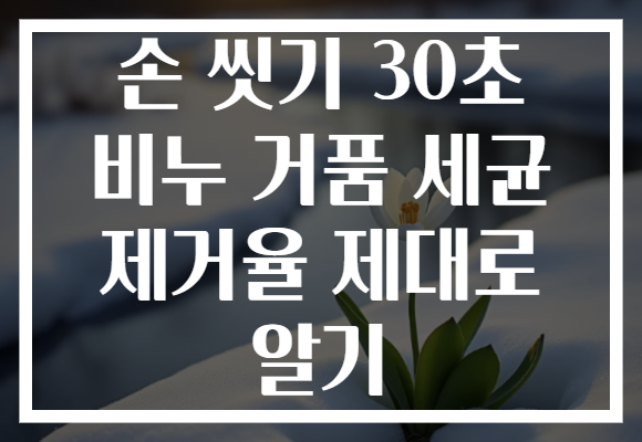 손 씻기 30초 비누 거품 세균 제거율 제대로 알기