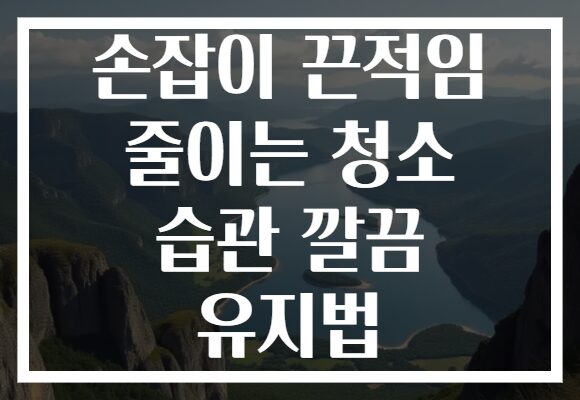 손잡이 끈적임 줄이는 청소 습관 깔끔 유지법