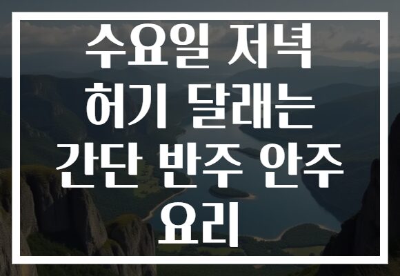 수요일 저녁 허기 달래는 간단 반주 안주 요리