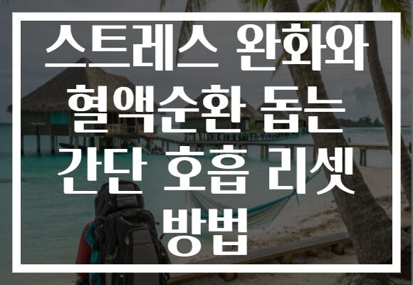 스트레스 완화와 혈액순환 돕는 간단 호흡 리셋 방법
