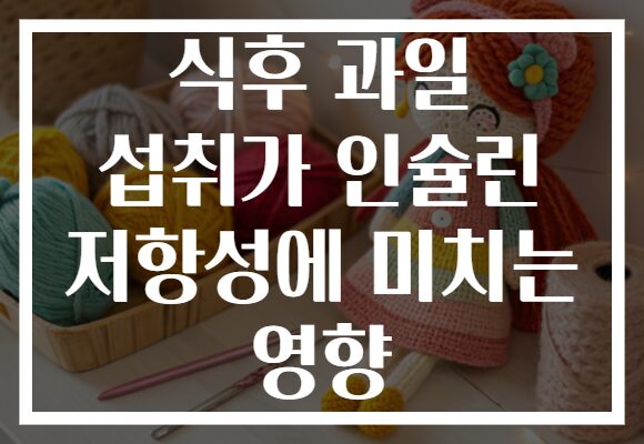 식후 과일 섭취가 인슐린 저항성에 미치는 영향