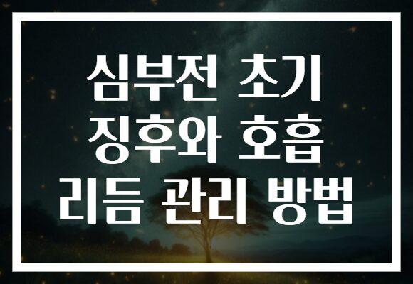 심부전 초기 징후와 호흡 리듬 관리 방법
