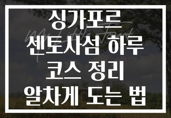 싱가포르 센토사섬 하루 코스 정리 알차게 도는 법