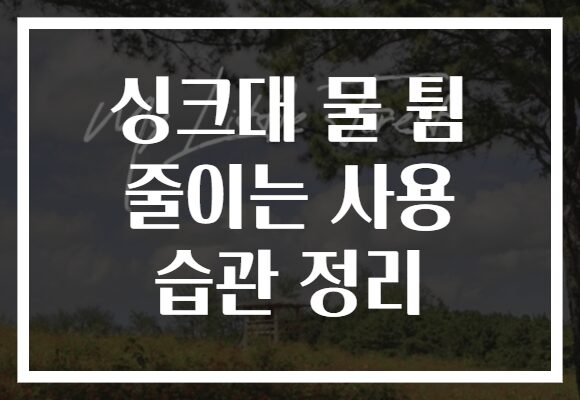 싱크대 물 튐 줄이는 사용 습관 정리