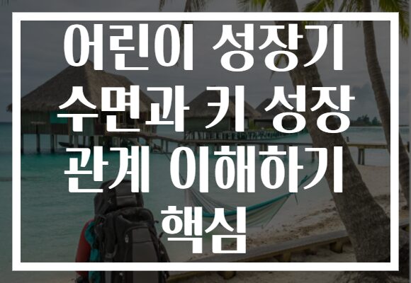 어린이 성장기 수면과 키 성장 관계 이해하기 핵심