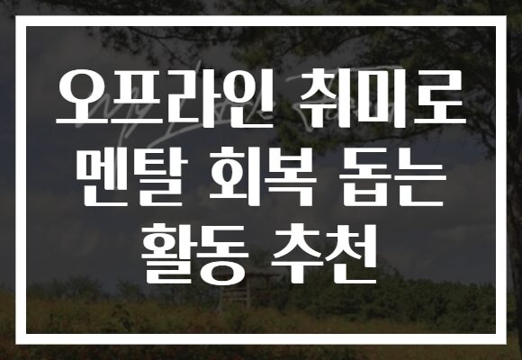 오프라인 취미로 멘탈 회복 돕는 활동 추천
