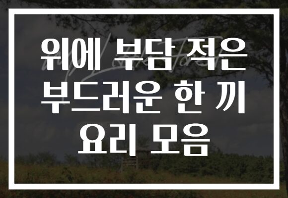 위에 부담 적은 부드러운 한 끼 요리 모음