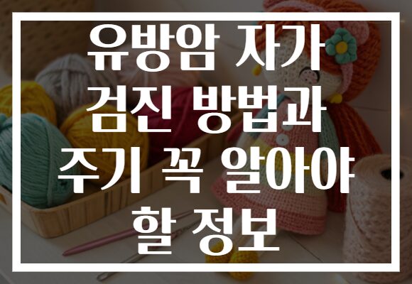 유방암 자가 검진 방법과 주기 꼭 알아야 할 정보 유방암 자가 검진 방법과 주기 꼭 알아야 할 정보