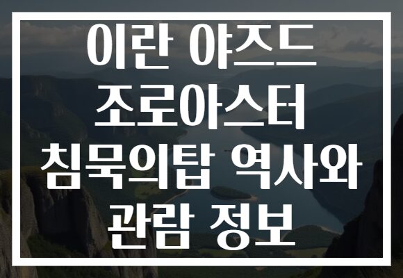 이란 야즈드 조로아스터 침묵의탑 역사와 관람 정보