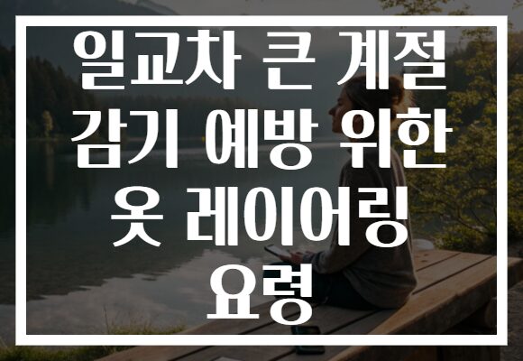 일교차 큰 계절 감기 예방 위한 옷 레이어링 요령