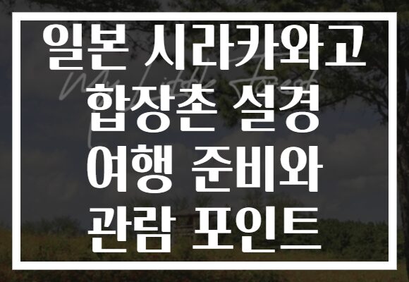 일본 시라카와고 합장촌 설경 여행 준비와 관람 포인트