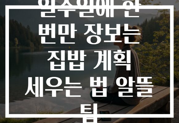 일주일에 한 번만 장보는 집밥 계획 세우는 법 알뜰 팁