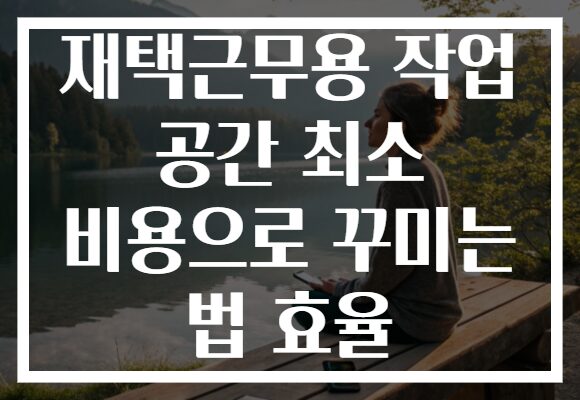 재택근무용 작업 공간 최소 비용으로 꾸미는 법 효율