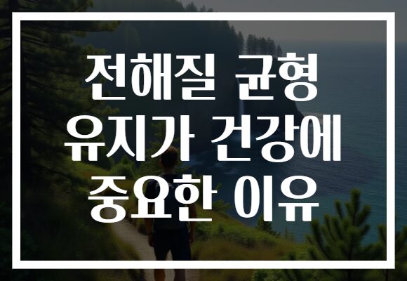 전해질 균형 유지가 건강에 중요한 이유