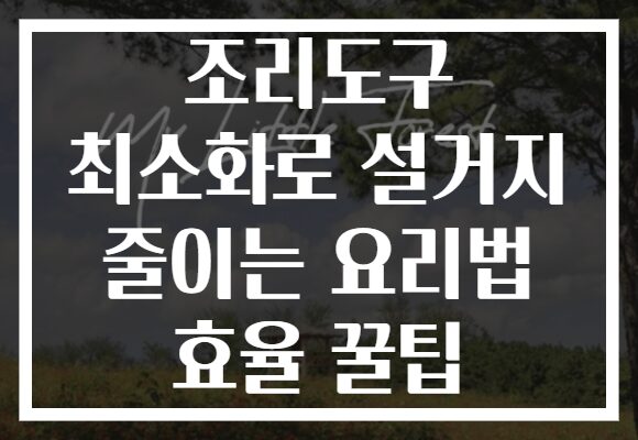 조리도구 최소화로 설거지 줄이는 요리법 효율 꿀팁