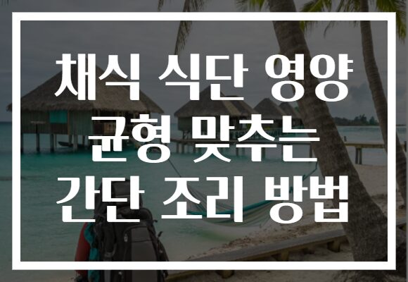 채식 식단 영양 균형 맞추는 간단 조리 방법