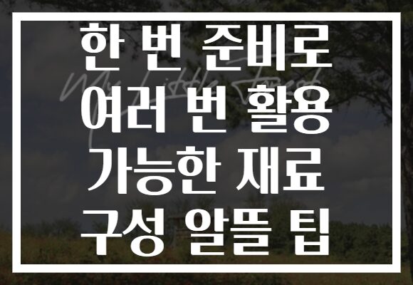 한 번 준비로 여러 번 활용 가능한 재료 구성 알뜰 팁 한 번 준비로 여러 번 활용 가능한 재료 구성 알뜰 팁