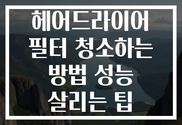 헤어드라이어 필터 청소하는 방법 성능 살리는 팁 헤어드라이어 필터 청소하는 방법 성능 살리는 팁