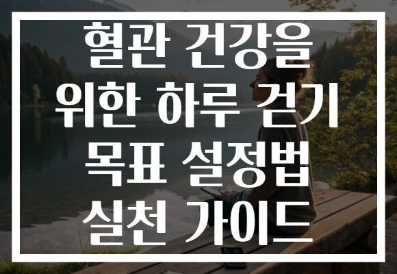 혈관 건강을 위한 하루 걷기 목표 설정법 실천 가이드