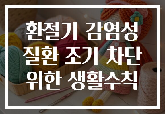 환절기 감염성 질환 조기 차단 위한 생활수칙
