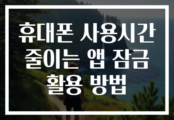 휴대폰 사용시간 줄이는 앱 잠금 활용 방법