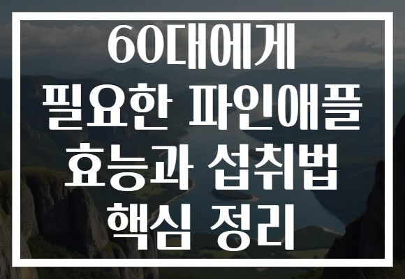 60대에게 필요한 파인애플 효능과 섭취법 핵심 정리