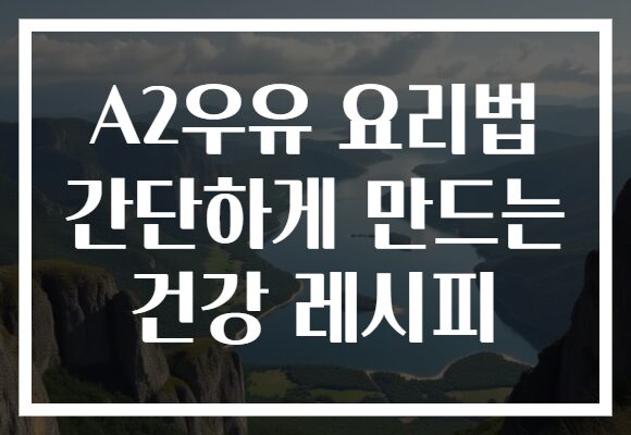 A2우유 요리법 간단하게 만드는 건강 레시피