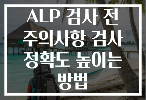 ALP 검사 전 주의사항 검사 정확도 높이는 방법