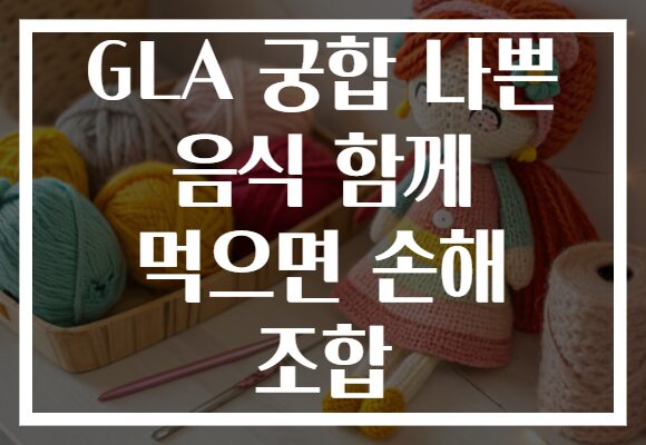 GLA 궁합 나쁜 음식 함께 먹으면 손해 조합
